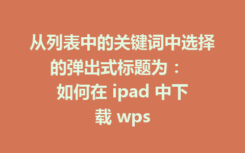 从列表中的关键词中选择的弹出式标题为：  
如何在 ipad 中下载 wps