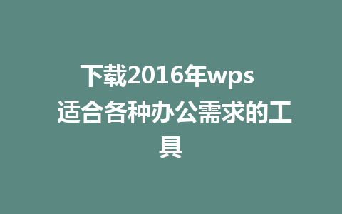 下载2016年wps  适合各种办公需求的工具