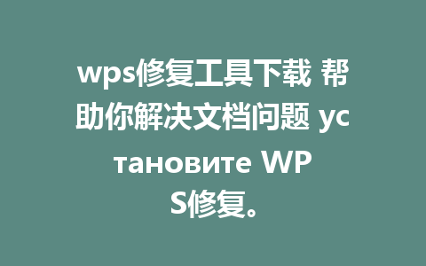 wps修复工具下载 帮助你解决文档问题 установите WPS修复。