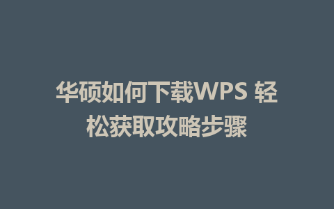 华硕如何下载WPS 轻松获取攻略步骤