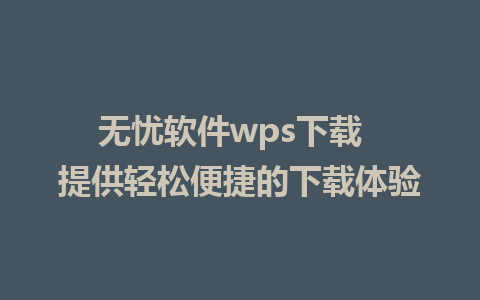 无忧软件wps下载  提供轻松便捷的下载体验