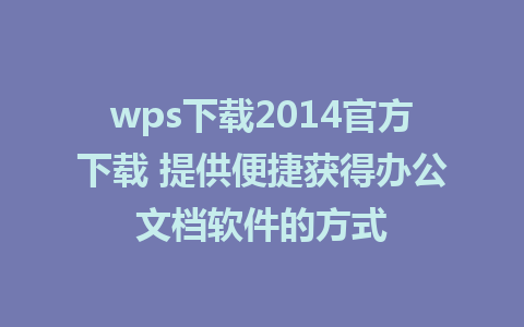 wps下载2014官方下载 提供便捷获得办公文档软件的方式