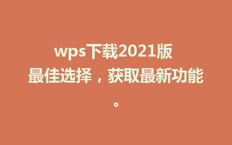 wps下载2021版 最佳选择，获取最新功能。