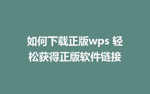 如何下载正版wps 轻松获得正版软件链接