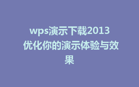 wps演示下载2013 优化你的演示体验与效果