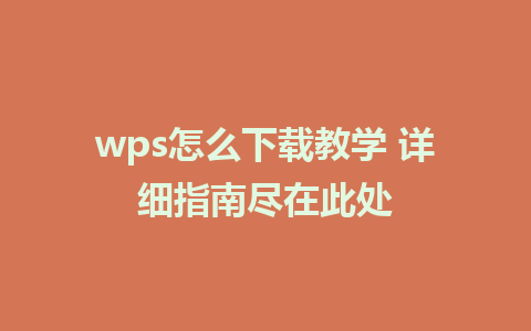 wps怎么下载教学 详细指南尽在此处