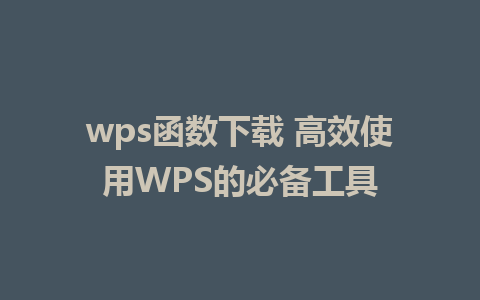 wps函数下载 高效使用WPS的必备工具