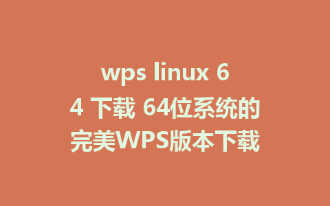 wps linux 64 下载 64位系统的完美WPS版本下载