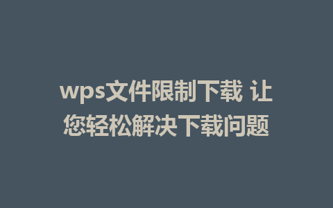 wps文件限制下载 让您轻松解决下载问题