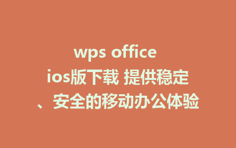 wps office ios版下载 提供稳定、安全的移动办公体验