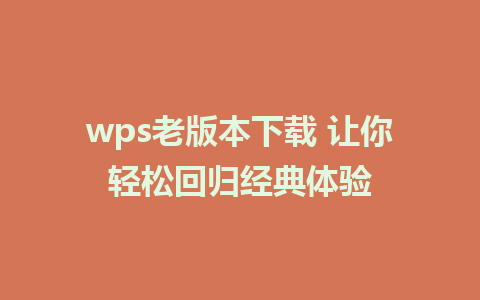 wps老版本下载 让你轻松回归经典体验