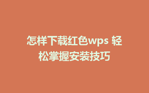 怎样下载红色wps 轻松掌握安装技巧