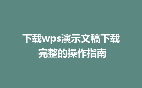 下载wps演示文稿下载 完整的操作指南