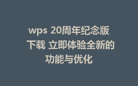 wps 20周年纪念版 下载 立即体验全新的功能与优化