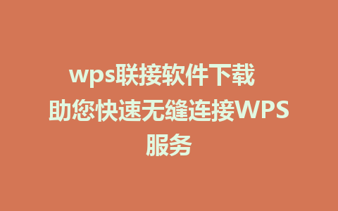 wps联接软件下载  助您快速无缝连接WPS服务