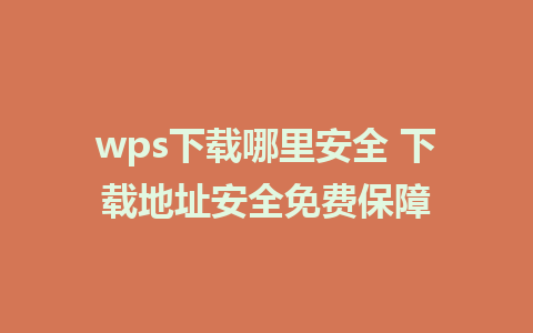 wps下载哪里安全 下载地址安全免费保障