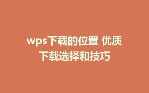 wps下载的位置 优质下载选择和技巧