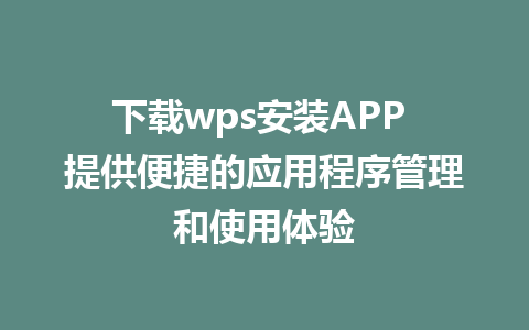 下载wps安装APP 提供便捷的应用程序管理和使用体验