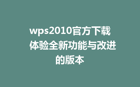 wps2010官方下载  体验全新功能与改进的版本