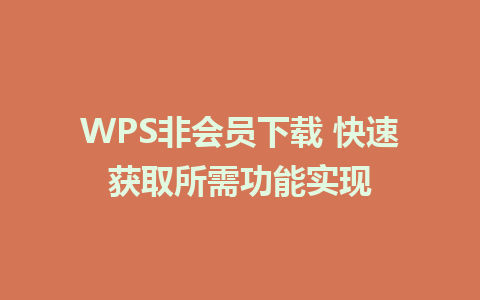 WPS非会员下载 快速获取所需功能实现