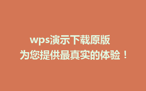 wps演示下载原版  为您提供最真实的体验！