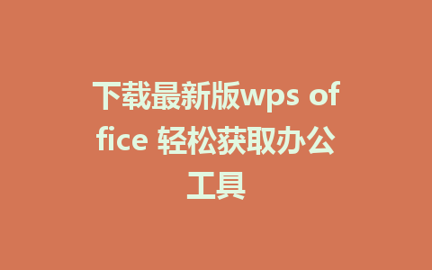 下载最新版wps office 轻松获取办公工具