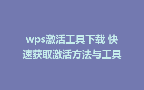 wps激活工具下载 快速获取激活方法与工具