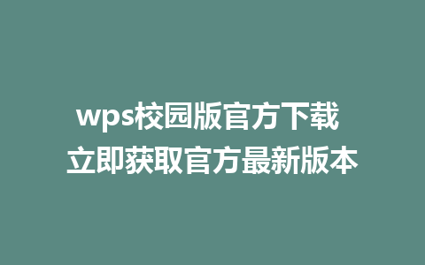 wps校园版官方下载 立即获取官方最新版本