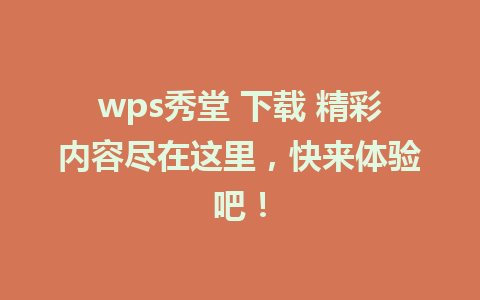 wps秀堂 下载 精彩内容尽在这里，快来体验吧！