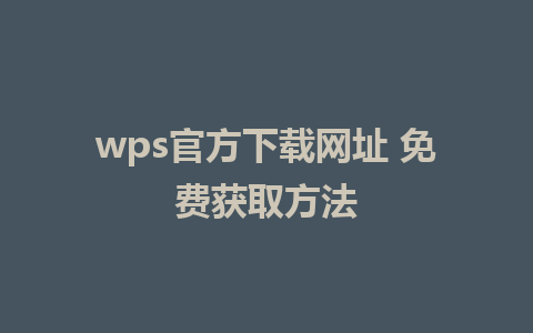 wps官方下载网址 免费获取方法