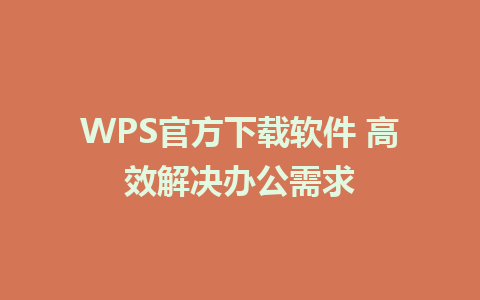 WPS官方下载软件 高效解决办公需求