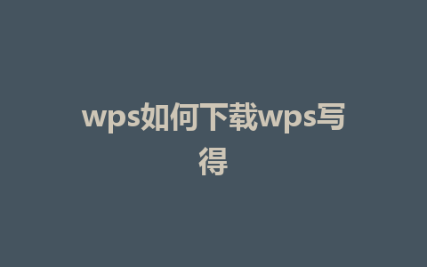 wps如何下载wps写得