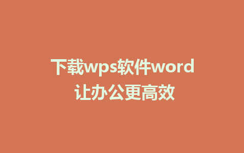 下载wps软件word 让办公更高效 
