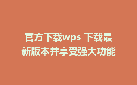 官方下载wps 下载最新版本并享受强大功能