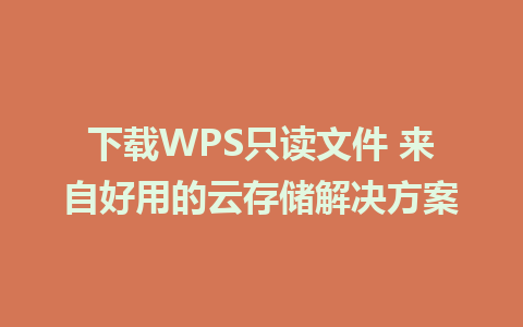 下载WPS只读文件 来自好用的云存储解决方案