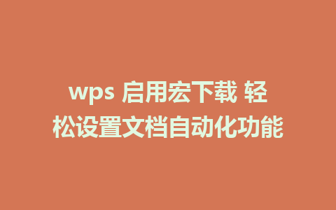 wps 启用宏下载 轻松设置文档自动化功能