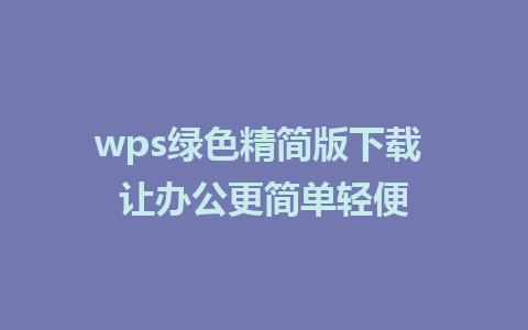 wps绿色精简版下载 让办公更简单轻便