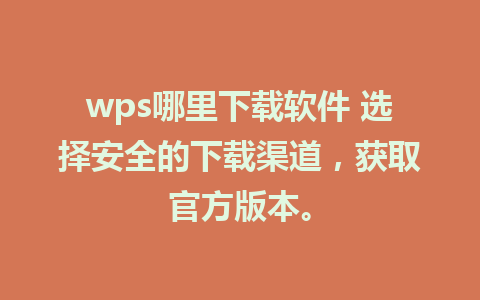 wps哪里下载软件 选择安全的下载渠道，获取官方版本。