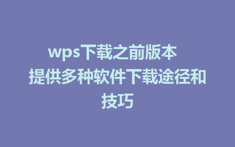 wps下载之前版本  提供多种软件下载途径和技巧